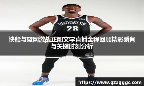 快船与篮网激战正酣文字直播全程回顾精彩瞬间与关键时刻分析
