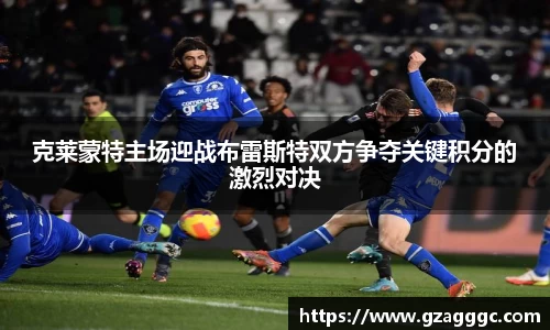 克莱蒙特主场迎战布雷斯特双方争夺关键积分的激烈对决